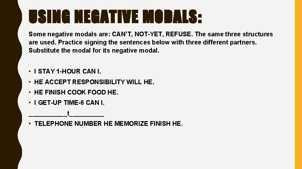 USING NEGATIVE MODALS: Some negative modals are: CAN’T, NOT-YET, REFUSE. The same three structures