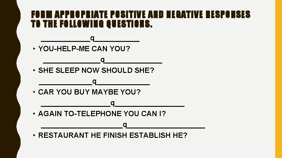 FORM APPROPRIATE POSITIVE AND NEGATIVE RESPONSES TO THE FOLLOWING QUESTIONS. • • • ______q______