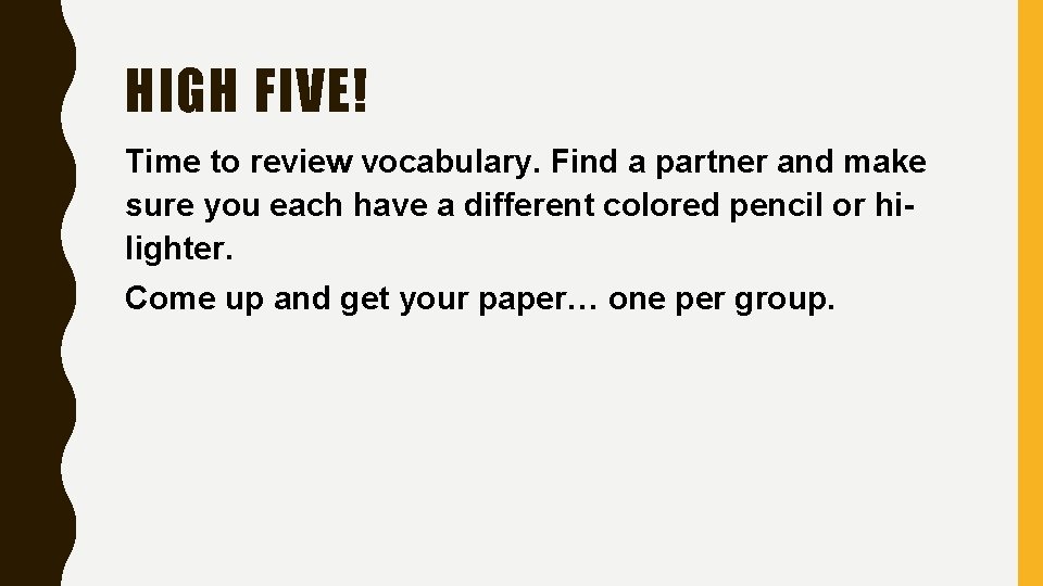 HIGH FIVE! Time to review vocabulary. Find a partner and make sure you each