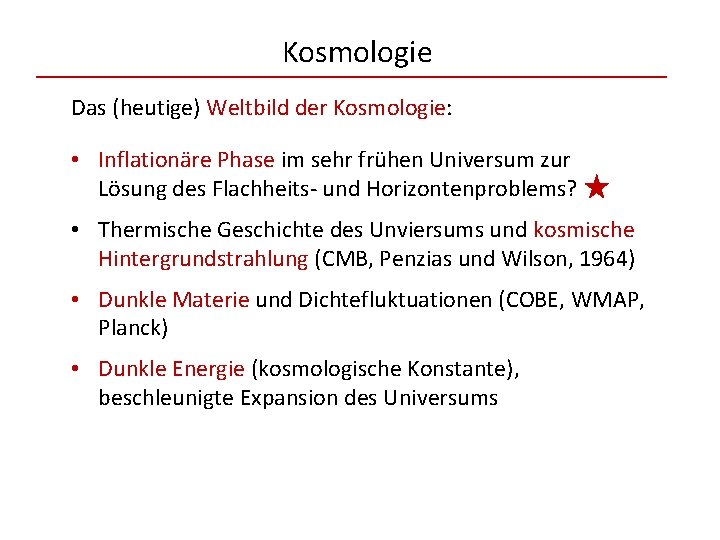 Kosmologie Das (heutige) Weltbild der Kosmologie: • Inflationäre Phase im sehr frühen Universum zur