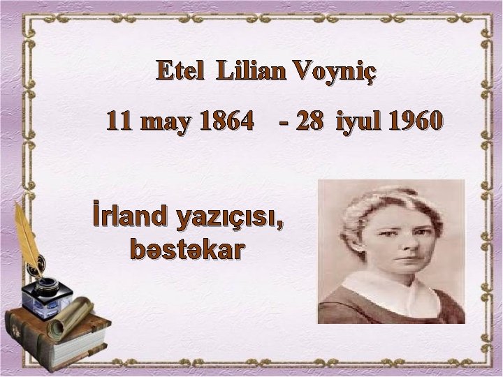 Etel Lilian Voyniç 11 may 1864 - 28 iyul 1960 İrland yazıçısı, bəstəkar 