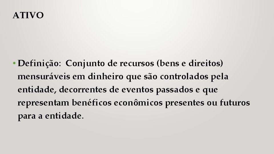 ATIVO • Definição: Conjunto de recursos (bens e direitos) mensuráveis em dinheiro que são