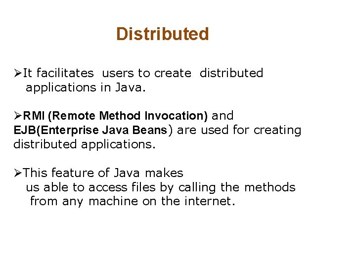 Distributed ØIt facilitates users to create distributed applications in Java. ØRMI (Remote Method Invocation) Distributed ØIt facilitates users to create distributed applications in Java. ØRMI (Remote Method Invocation)