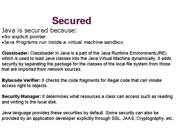 Secured Java is secured because: • No explicit pointer • Java Programs run inside Secured Java is secured because: • No explicit pointer • Java Programs run inside