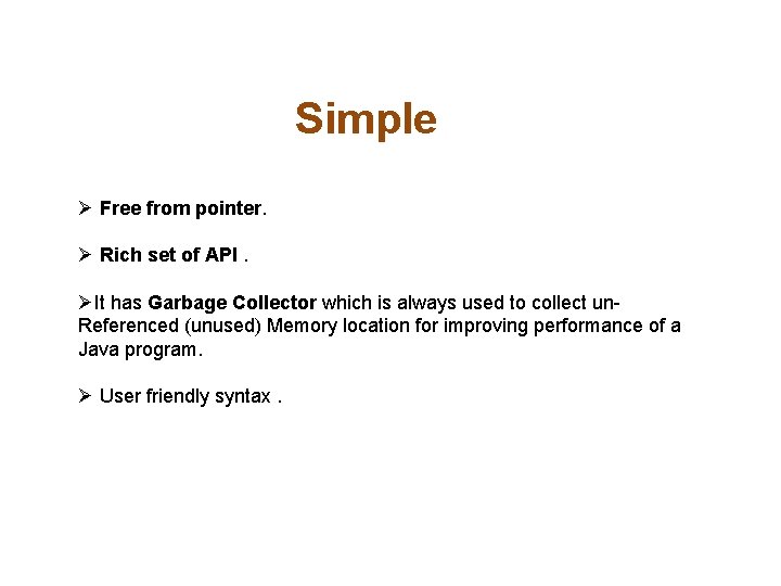Simple Ø Free from pointer. Ø Rich set of API. ØIt has Garbage Collector Simple Ø Free from pointer. Ø Rich set of API. ØIt has Garbage Collector