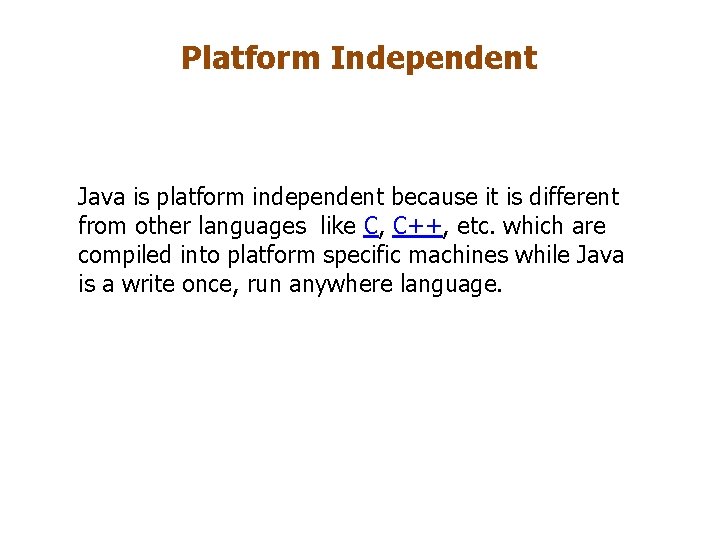 Platform Independent Java is platform independent because it is different from other languages like Platform Independent Java is platform independent because it is different from other languages like