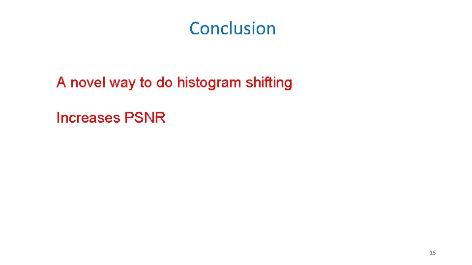 Conclusion A novel way to do histogram shifting Increases PSNR 15 