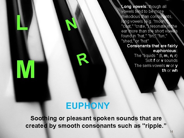 L M N R Long vowels: though all vowels tend to be more melodious