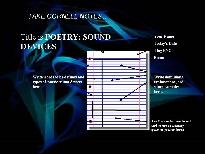 TAKE CORNELL NOTES… Title is POETRY: SOUND DEVICES Your Name Today’s Date Ting ENG