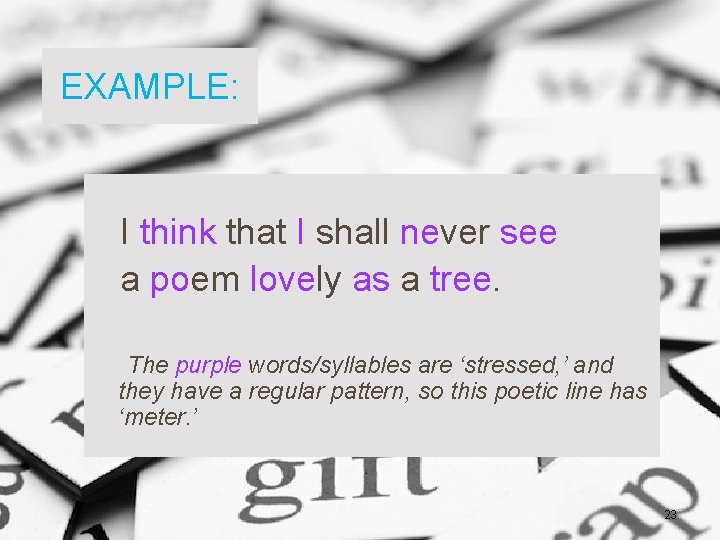 EXAMPLE: I think that I shall never see a poem lovely as a tree.