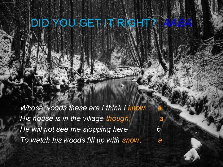DID YOU GET IT RIGHT? AABA Whose woods these are I think I know.