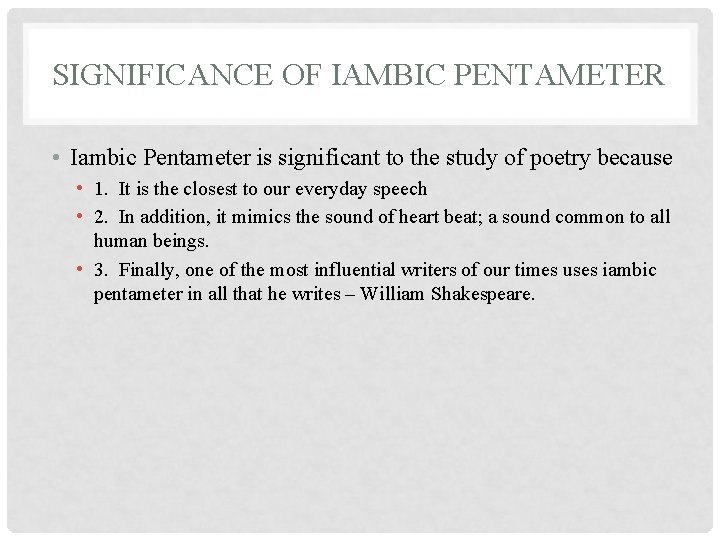 SIGNIFICANCE OF IAMBIC PENTAMETER • Iambic Pentameter is significant to the study of poetry