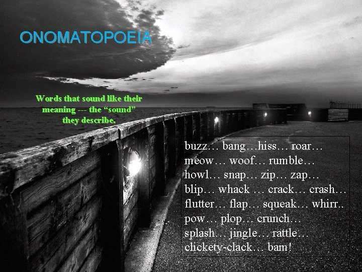 ONOMATOPOEIA Words that sound like their meaning --- the “sound” they describe. buzz… bang…hiss…