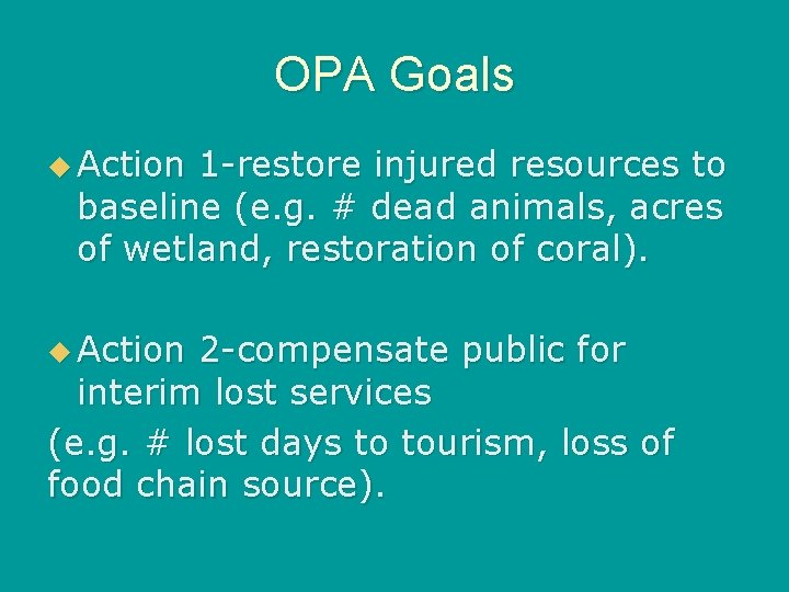 OPA Goals u Action 1 -restore injured resources to baseline (e. g. # dead