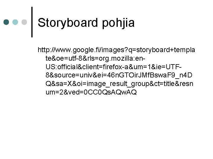 Storyboard pohjia http: //www. google. fi/images? q=storyboard+templa te&oe=utf-8&rls=org. mozilla: en. US: official&client=firefox-a&um=1&ie=UTF 8&source=univ&ei=46 n. Storyboard pohjia http: //www. google. fi/images? q=storyboard+templa te&oe=utf-8&rls=org. mozilla: en. US: official&client=firefox-a&um=1&ie=UTF 8&source=univ&ei=46 n.