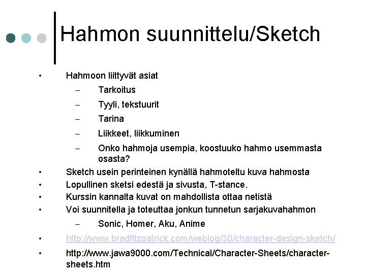 Hahmon suunnittelu/Sketch • Hahmoon liittyvät asiat – Tarkoitus – Tyyli, tekstuurit – Tarina – Hahmon suunnittelu/Sketch • Hahmoon liittyvät asiat – Tarkoitus – Tyyli, tekstuurit – Tarina –