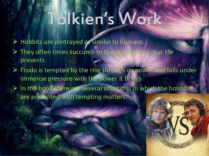 Tolkien’s Work Ø Hobbits are portrayed as similar to humans. Ø They often times