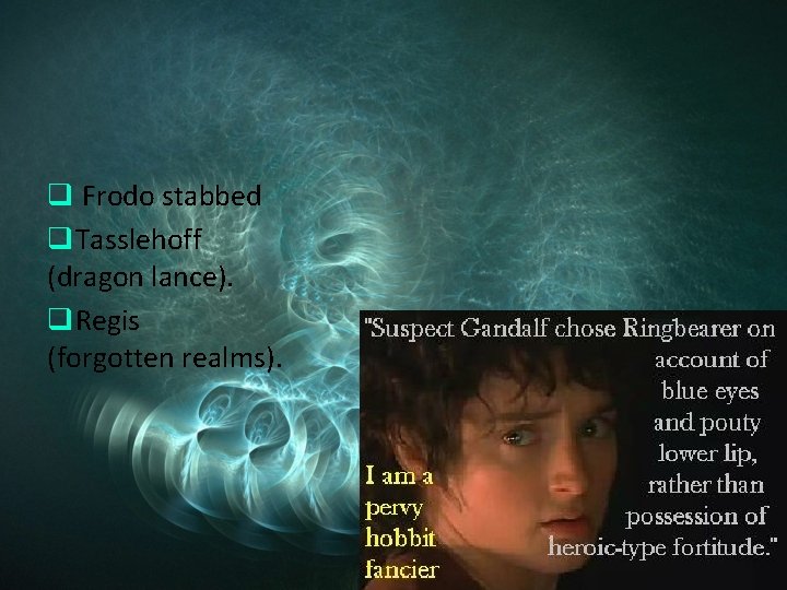 q Frodo stabbed q. Tasslehoff (dragon lance). q. Regis (forgotten realms). 