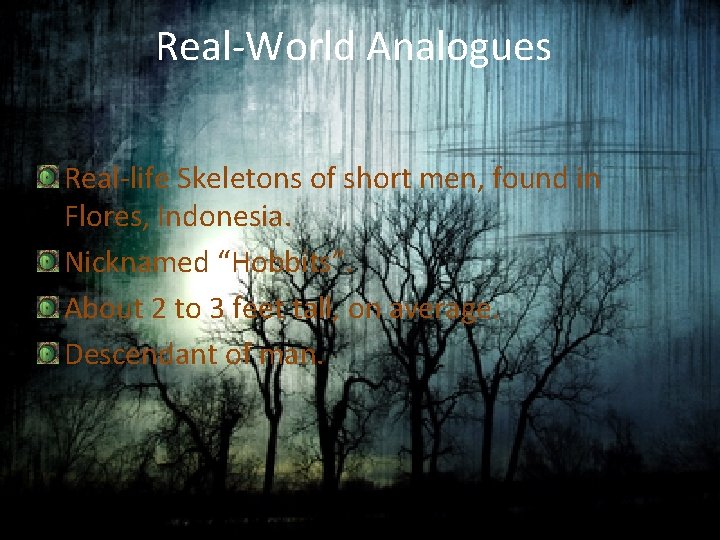 Real-World Analogues Real-life Skeletons of short men, found in Flores, Indonesia. Nicknamed “Hobbits”. About