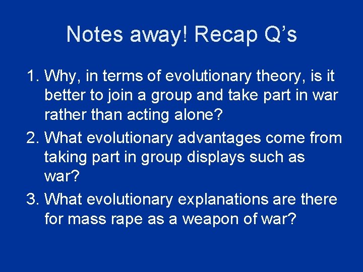 Notes away! Recap Q’s 1. Why, in terms of evolutionary theory, is it better