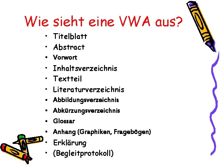 Wie sieht eine VWA aus? • • • Titelblatt Abstract Vorwort Inhaltsverzeichnis Textteil Literaturverzeichnis