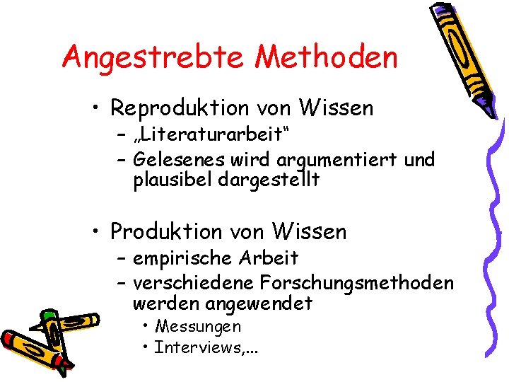 Angestrebte Methoden • Reproduktion von Wissen – „Literaturarbeit“ – Gelesenes wird argumentiert und plausibel