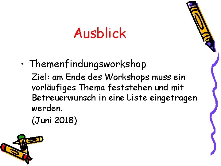 Ausblick • Themenfindungsworkshop Ziel: am Ende des Workshops muss ein vorläufiges Thema feststehen und