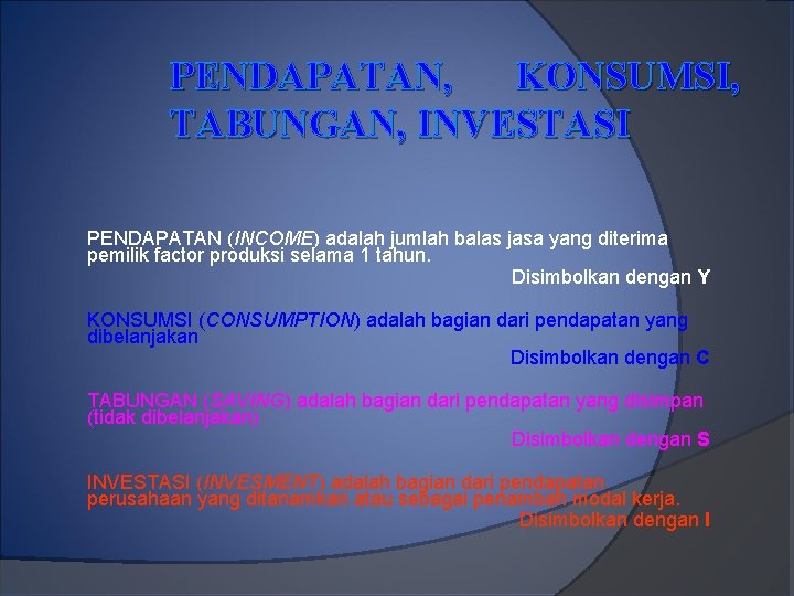 PENDAPATAN, KONSUMSI, TABUNGAN, INVESTASI PENDAPATAN (INCOME) adalah jumlah balas jasa yang diterima pemilik factor