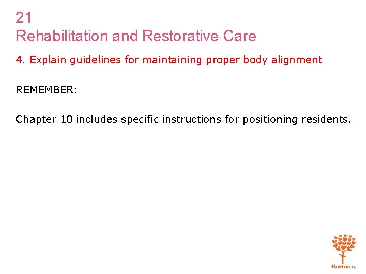 21 Rehabilitation and Restorative Care 4. Explain guidelines for maintaining proper body alignment REMEMBER: