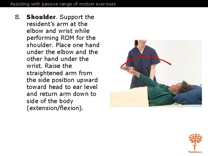 Assisting with passive range of motion exercises 8. Shoulder. Support the resident’s arm at