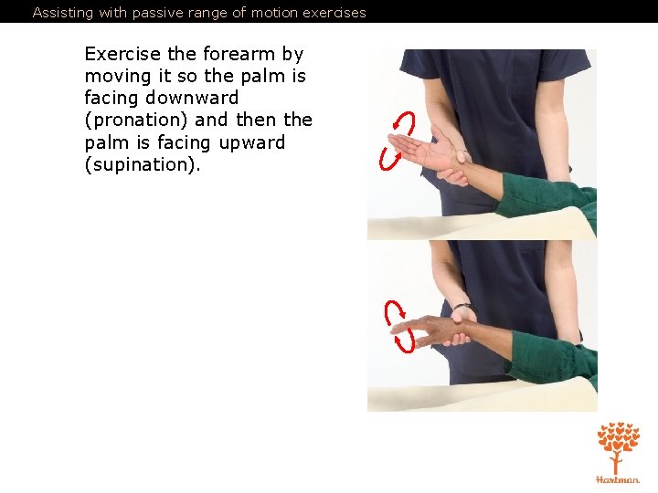 Assisting with passive range of motion exercises Exercise the forearm by moving it so