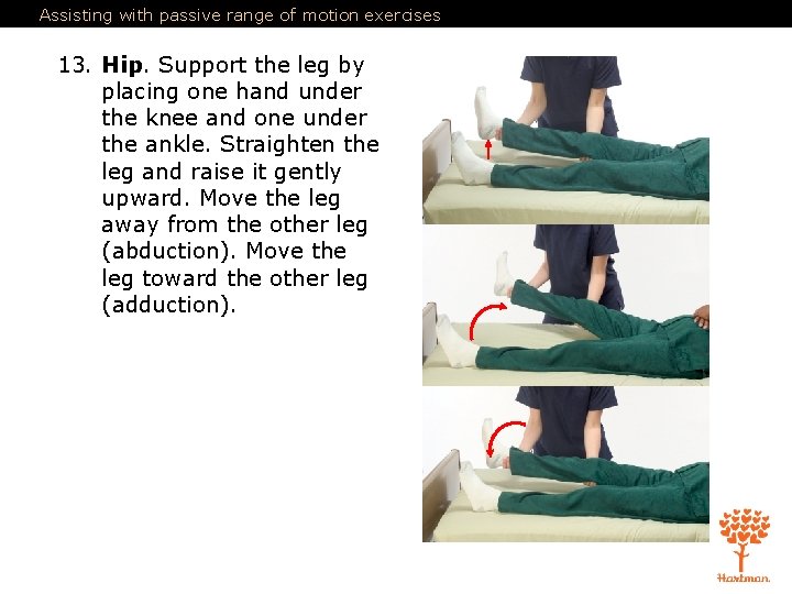 Assisting with passive range of motion exercises 13. Hip. Support the leg by placing