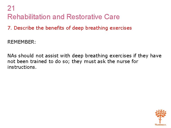 21 Rehabilitation and Restorative Care 7. Describe the benefits of deep breathing exercises REMEMBER: