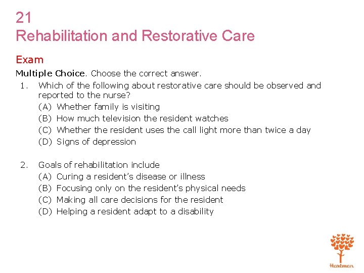 21 Rehabilitation and Restorative Care Exam Multiple Choice. Choose the correct answer. 1. Which