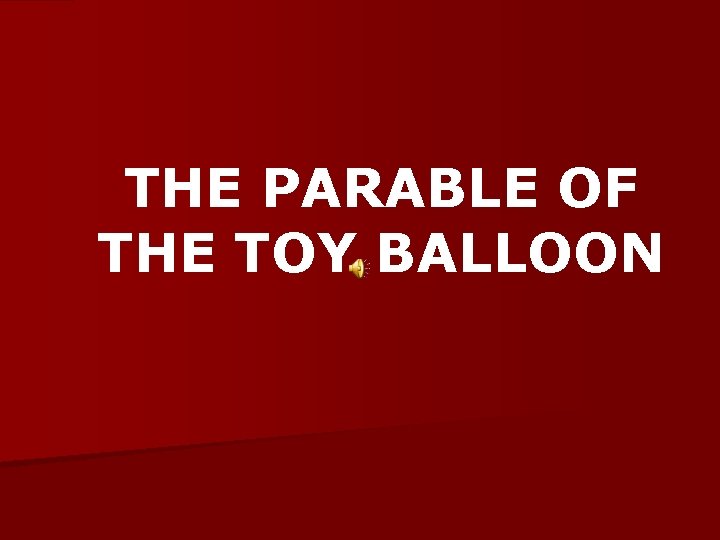 THE PARABLE OF THE TOY BALLOON 