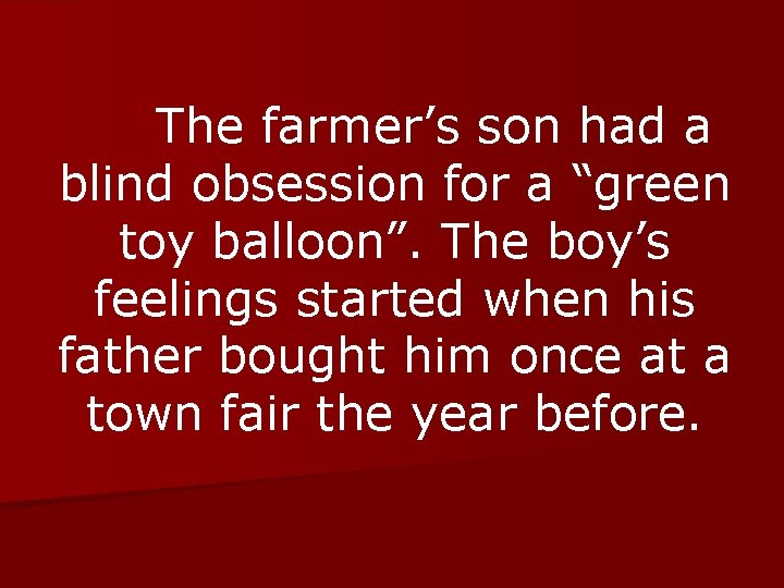 The farmer’s son had a blind obsession for a “green toy balloon”. The boy’s