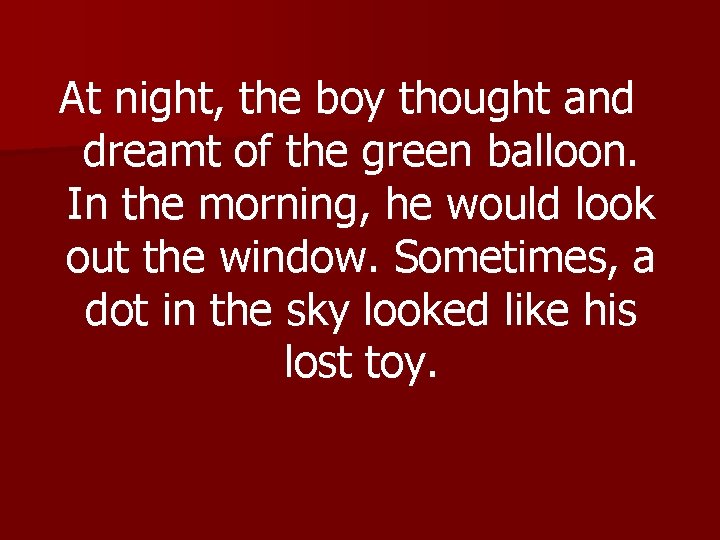 At night, the boy thought and dreamt of the green balloon. In the morning,