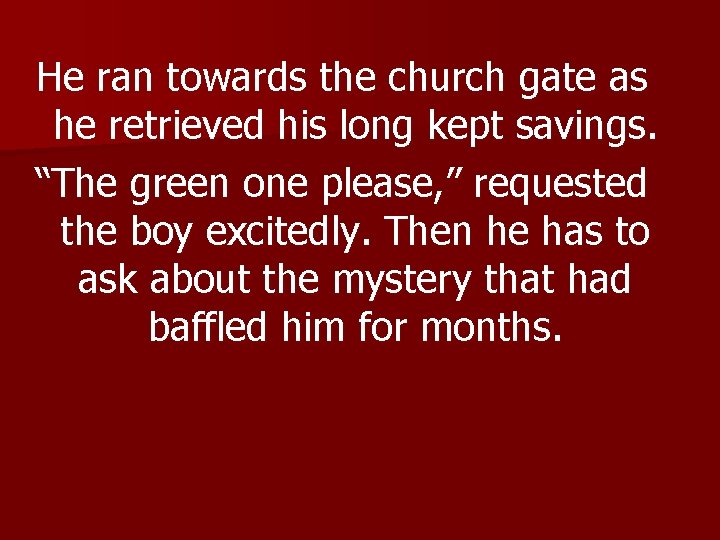He ran towards the church gate as he retrieved his long kept savings. “The