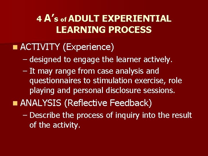 4 A’s of ADULT EXPERIENTIAL LEARNING PROCESS n ACTIVITY (Experience) – designed to engage
