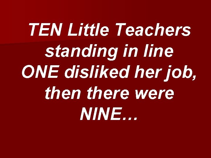 TEN Little Teachers standing in line ONE disliked her job, then there were NINE…