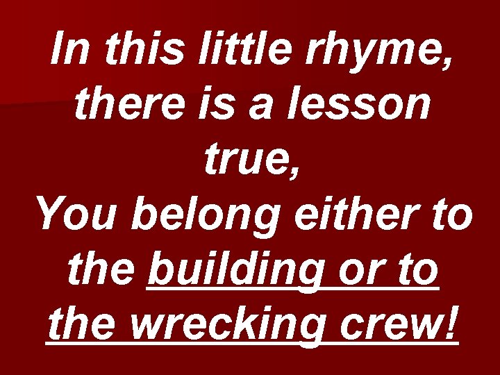 In this little rhyme, there is a lesson true, You belong either to the