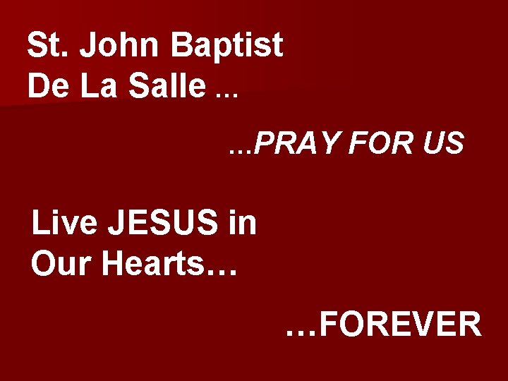 St. John Baptist De La Salle … …PRAY FOR US Live JESUS in Our