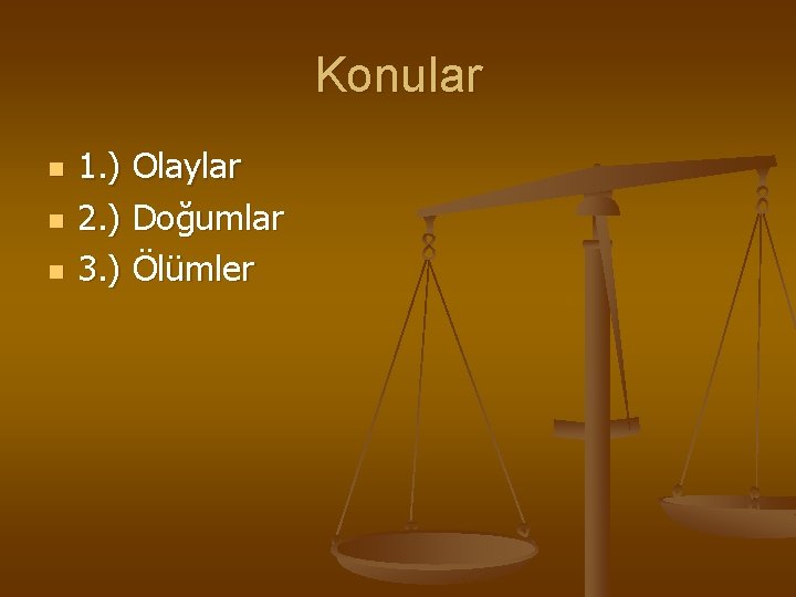 Konular n n n 1. ) Olaylar 2. ) Doğumlar 3. ) Ölümler 