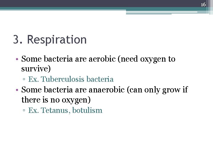 16 3. Respiration • Some bacteria are aerobic (need oxygen to survive) ▫ Ex.