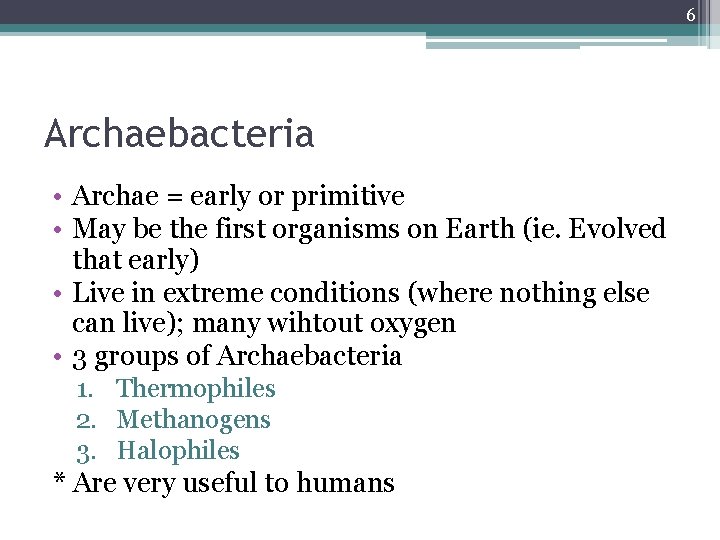 6 Archaebacteria • Archae = early or primitive • May be the first organisms