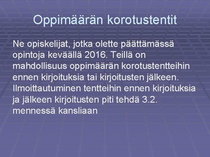 Oppimäärän korotustentit Ne opiskelijat, jotka olette päättämässä opintoja keväällä 2016. Teillä on mahdollisuus oppimäärän