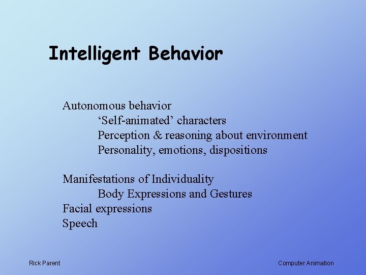 Intelligent Behavior Autonomous behavior ‘Self-animated’ characters Perception & reasoning about environment Personality, emotions, dispositions