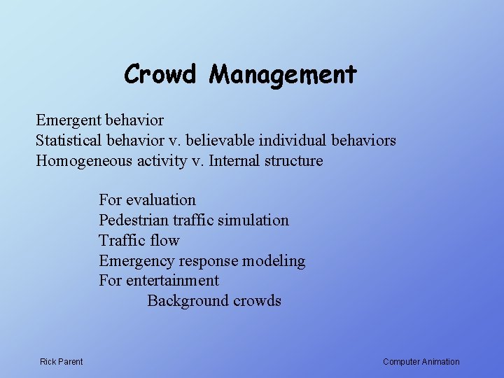 Crowd Management Emergent behavior Statistical behavior v. believable individual behaviors Homogeneous activity v. Internal