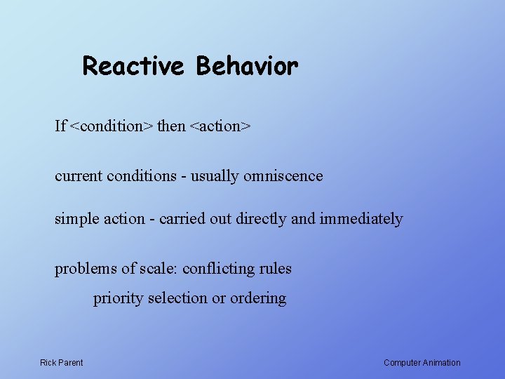Reactive Behavior If <condition> then <action> current conditions - usually omniscence simple action -