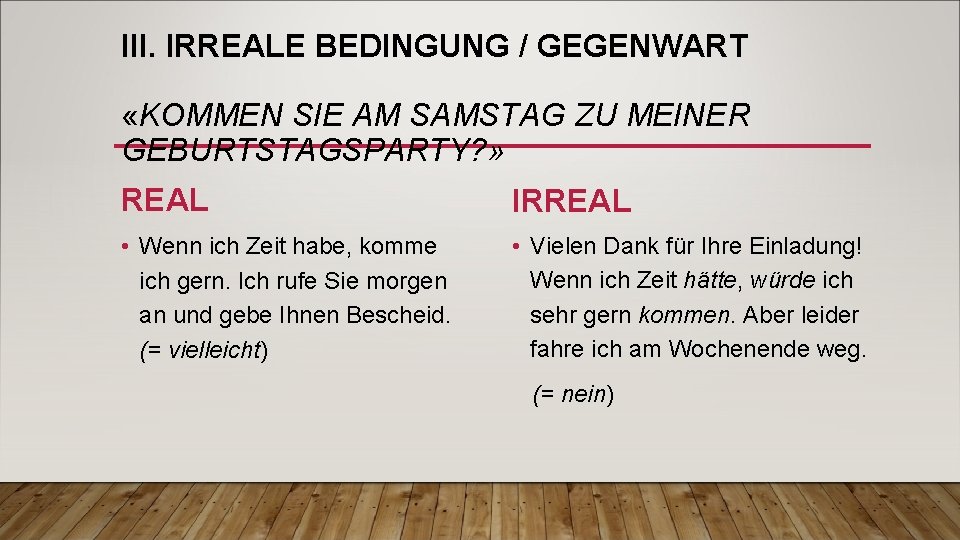 III. IRREALE BEDINGUNG / GEGENWART «KOMMEN SIE AM SAMSTAG ZU MEINER GEBURTSTAGSPARTY? » REAL